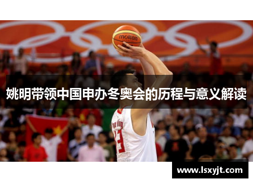 姚明带领中国申办冬奥会的历程与意义解读